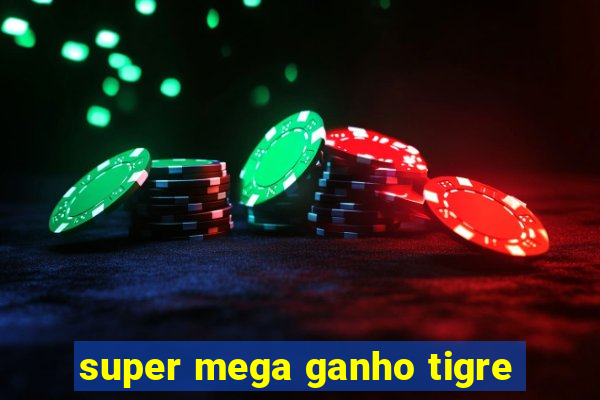 super mega ganho tigre