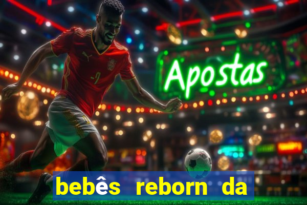 bebês reborn da si fortuna