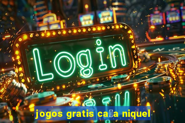 jogos gratis ca莽a niquel