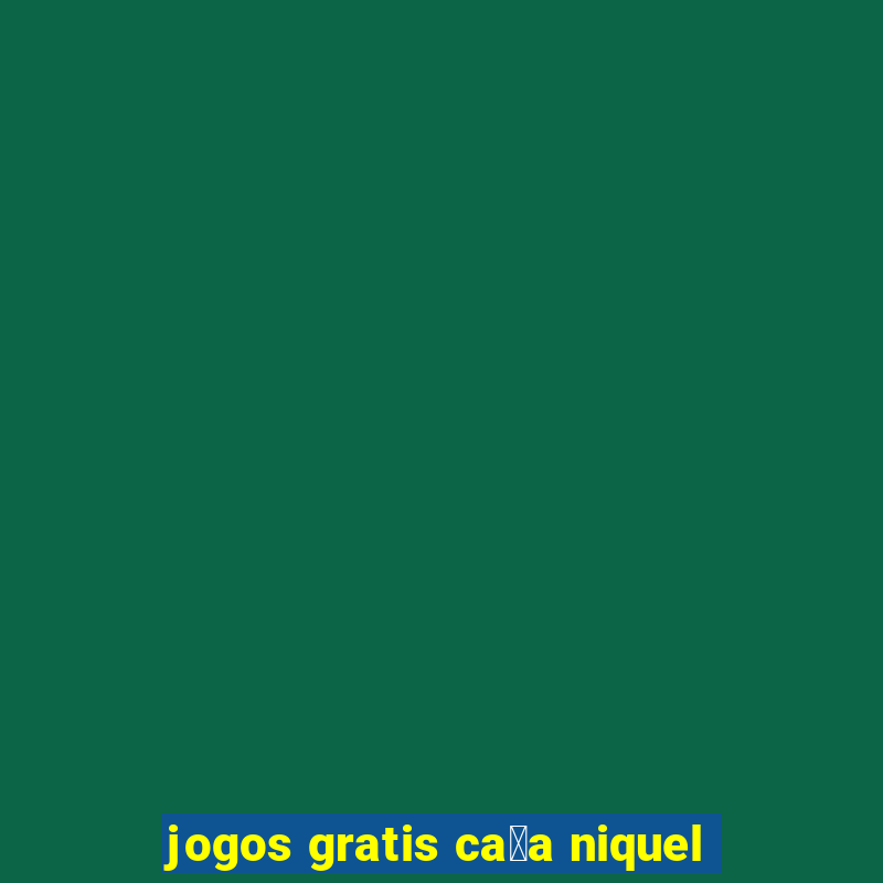 jogos gratis ca莽a niquel