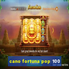 cano fortuna pop 100