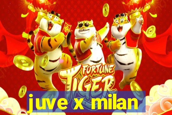 juve x milan