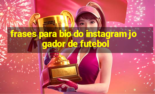 frases para bio do instagram jogador de futebol