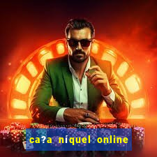 ca?a níquel online valendo dinheiro