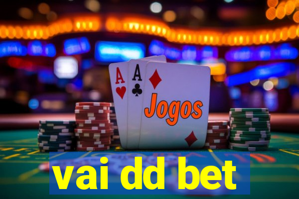 vai dd bet