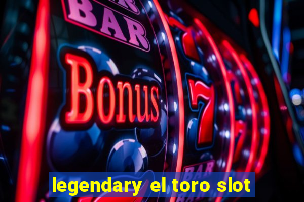 legendary el toro slot