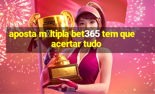 aposta m煤ltipla bet365 tem que acertar tudo