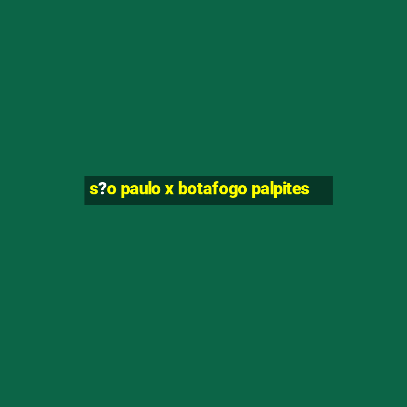 s?o paulo x botafogo palpites