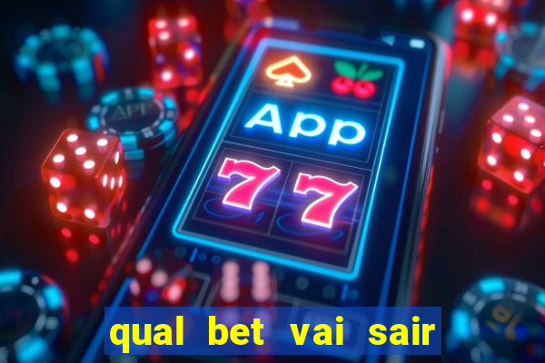 qual bet vai sair do ar