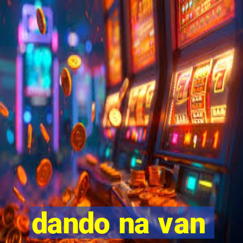 dando na van