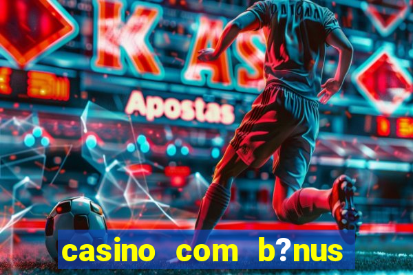 casino com b?nus grátis de boas vindas