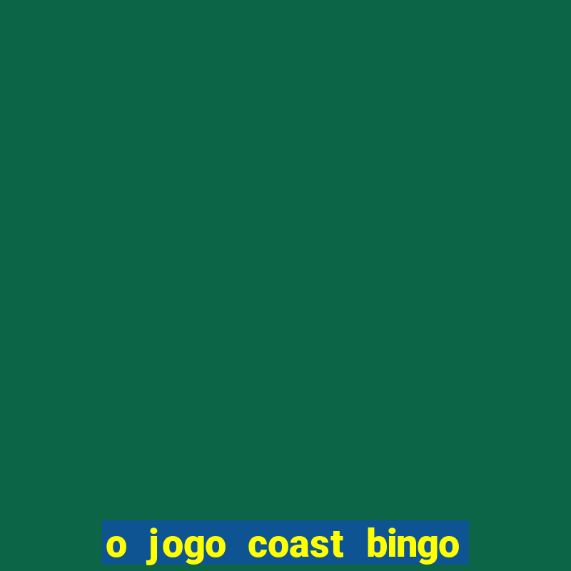 o jogo coast bingo paga mesmo