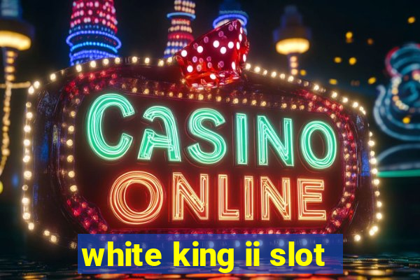 white king ii slot