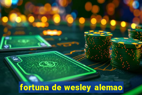 fortuna de wesley alemao