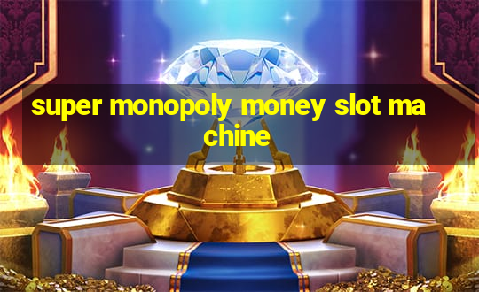 super monopoly money slot machine