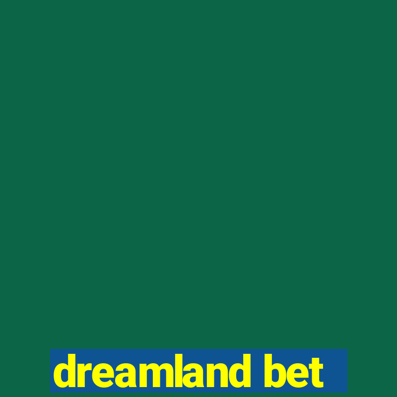 dreamland bet