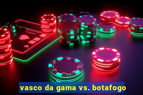 vasco da gama vs. botafogo