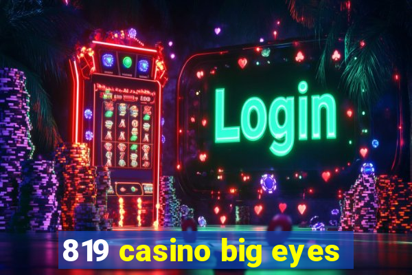 819 casino big eyes