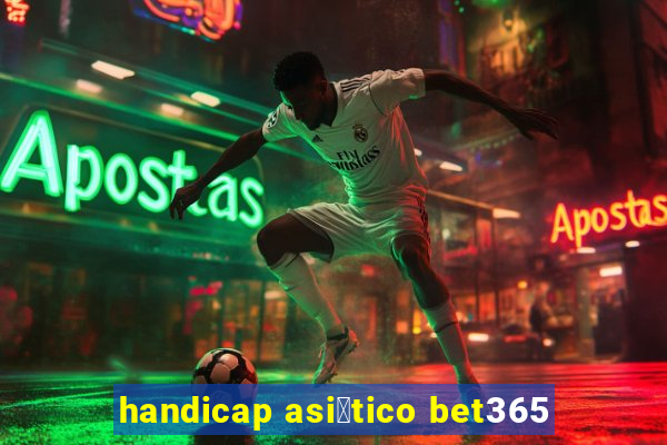 handicap asi谩tico bet365