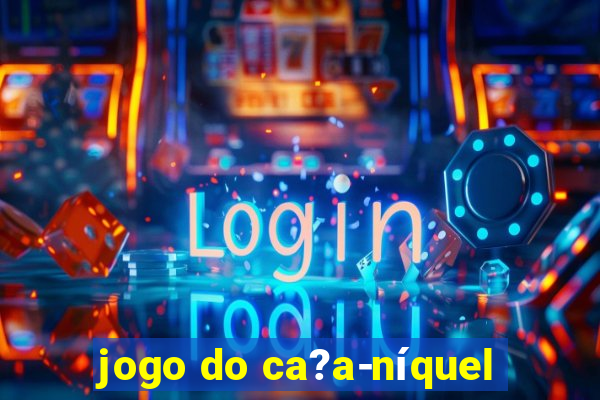 jogo do ca?a-níquel