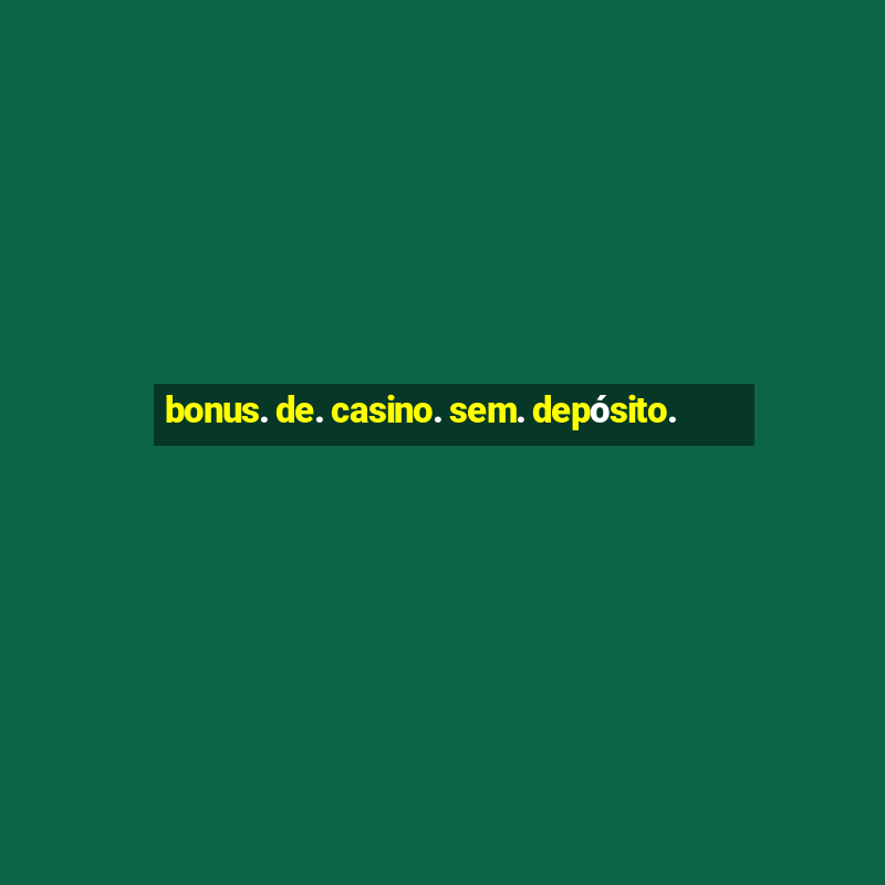 bonus. de. casino. sem. depósito.