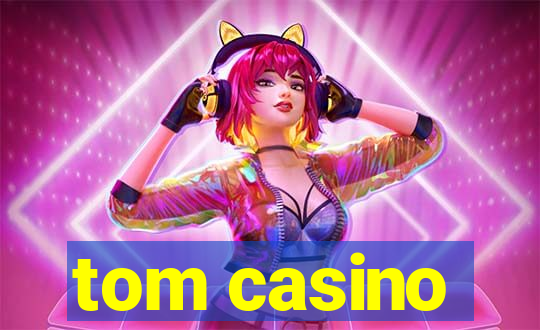 tom casino