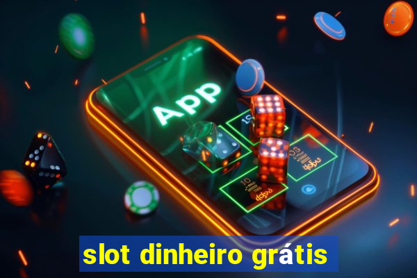 slot dinheiro grátis