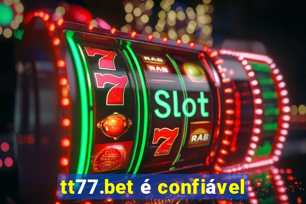 tt77.bet é confiável