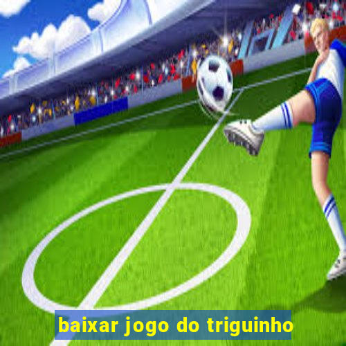 baixar jogo do triguinho