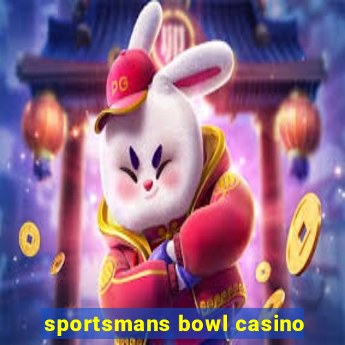 sportsmans bowl casino