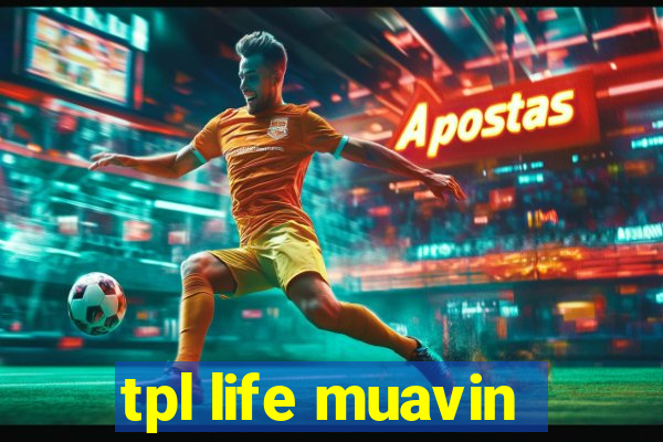 tpl life muavin