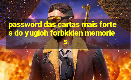 password das cartas mais fortes do yugioh forbidden memories