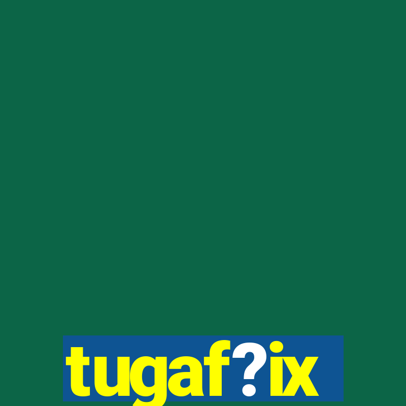 tugaf?ix