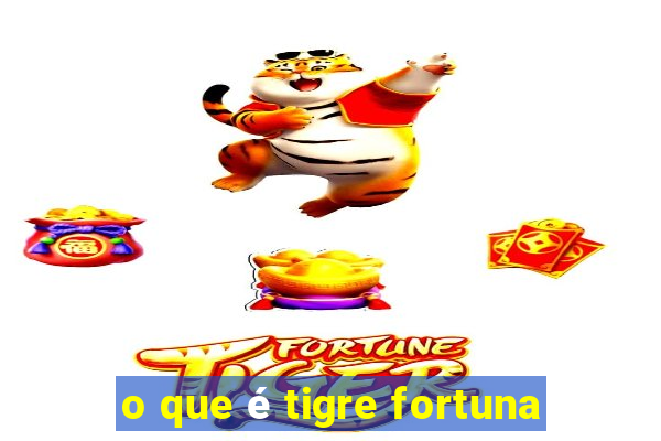 o que é tigre fortuna