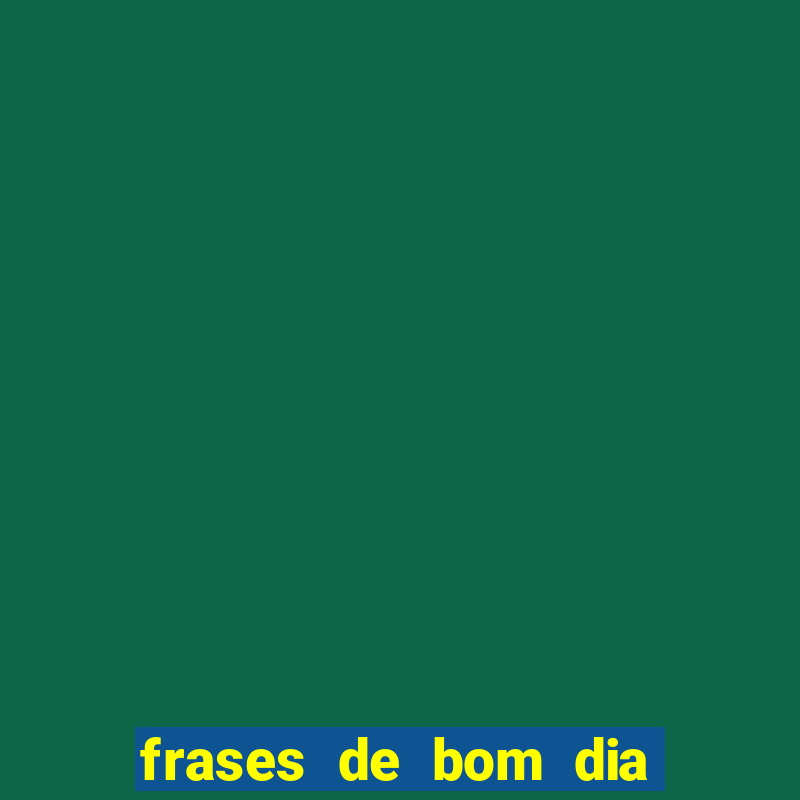 frases de bom dia motivacional trabalho