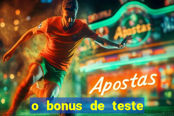 o bonus de teste é apenas para jogar