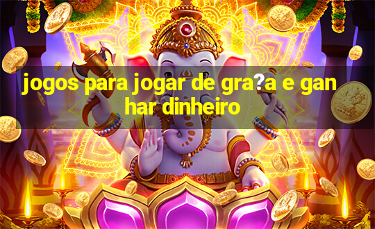 jogos para jogar de gra?a e ganhar dinheiro