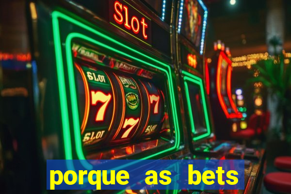 porque as bets est?o fora do ar