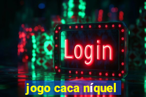 jogo caca níquel