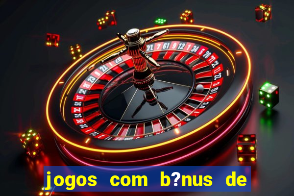 jogos com b?nus de boas-vindas slots