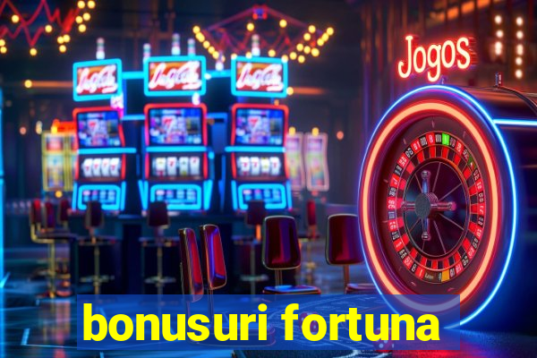 bonusuri fortuna