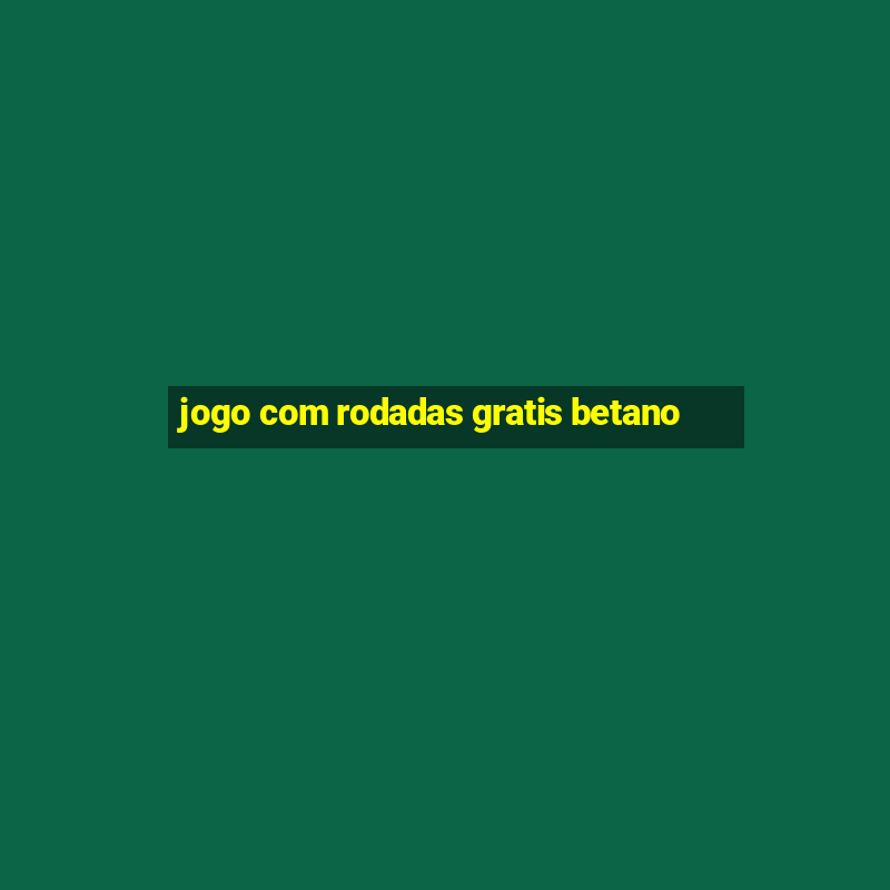 jogo com rodadas gratis betano