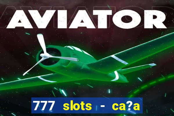 777 slots - ca?a níquel grátis