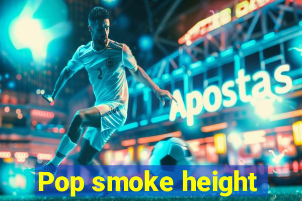 Pop smoke height