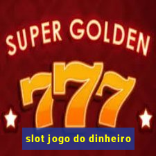 slot jogo do dinheiro