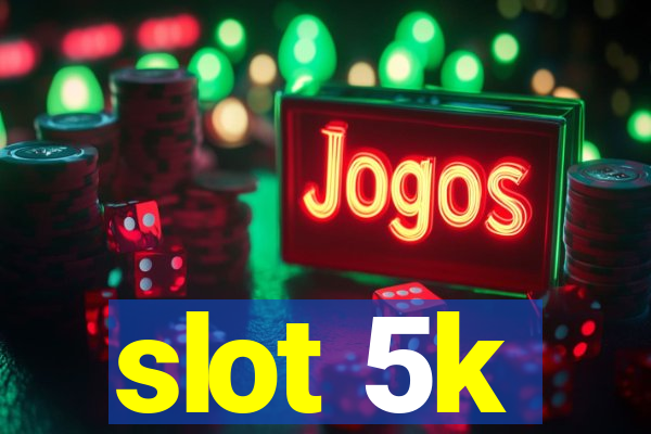 slot 5k