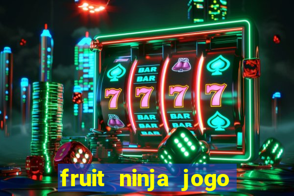 fruit ninja jogo de aposta