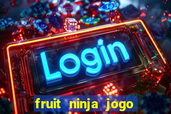 fruit ninja jogo de aposta