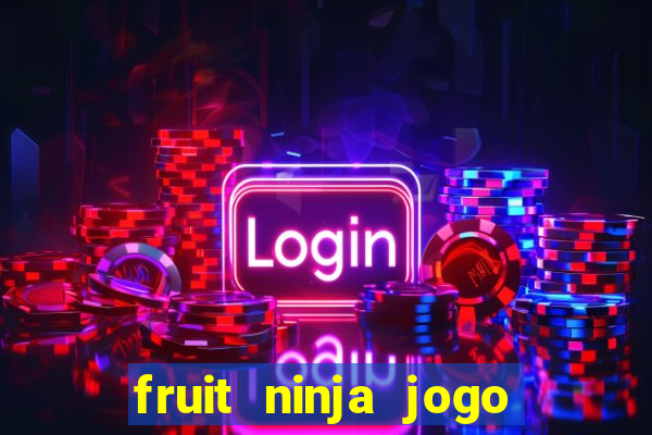 fruit ninja jogo de aposta