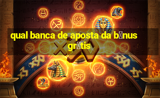 qual banca de aposta da b么nus gr谩tis